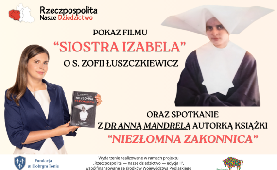 Pokaz filmu „Siostra Izabela” i wykład Serdecznie dziękuję za liczne przybycie na pokaz filmu ,,Siostra Izabela" i wykład „Niezłomna zakonnica. Siostra Izabela (Zofia Łuszczkiewicz)”